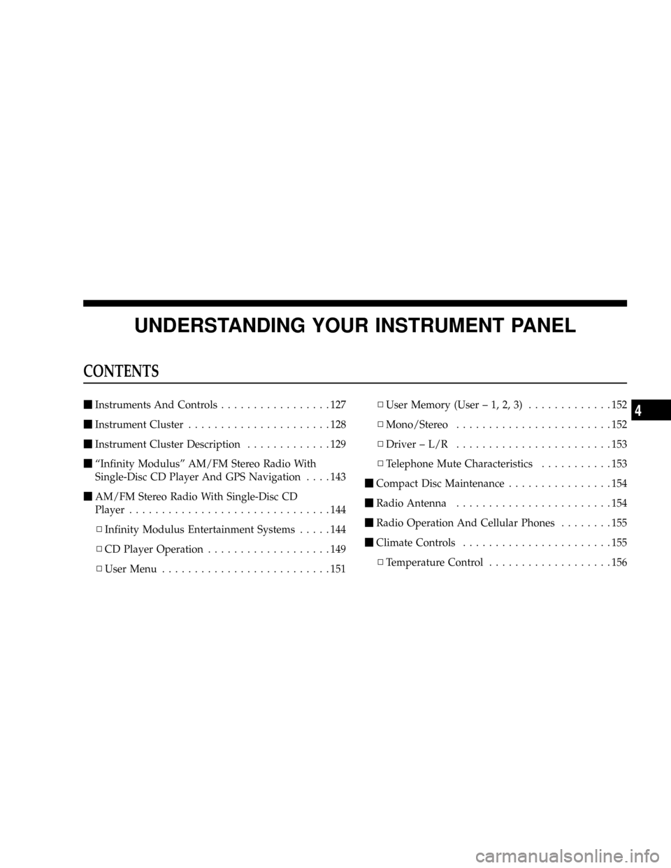 CHRYSLER CROSSFIRE 2008 1.G Owners Manual UNDERSTANDING YOUR INSTRUMENT PANEL
CONTENTS
mInstruments And Controls.................127
mInstrument Cluster......................128
mInstrument Cluster Description.............129
mªInfinity Modu CHRYSLER CROSSFIRE 2008 1.G Owners Manual UNDERSTANDING YOUR INSTRUMENT PANEL
CONTENTS
mInstruments And Controls.................127
mInstrument Cluster......................128
mInstrument Cluster Description.............129
mªInfinity Modu