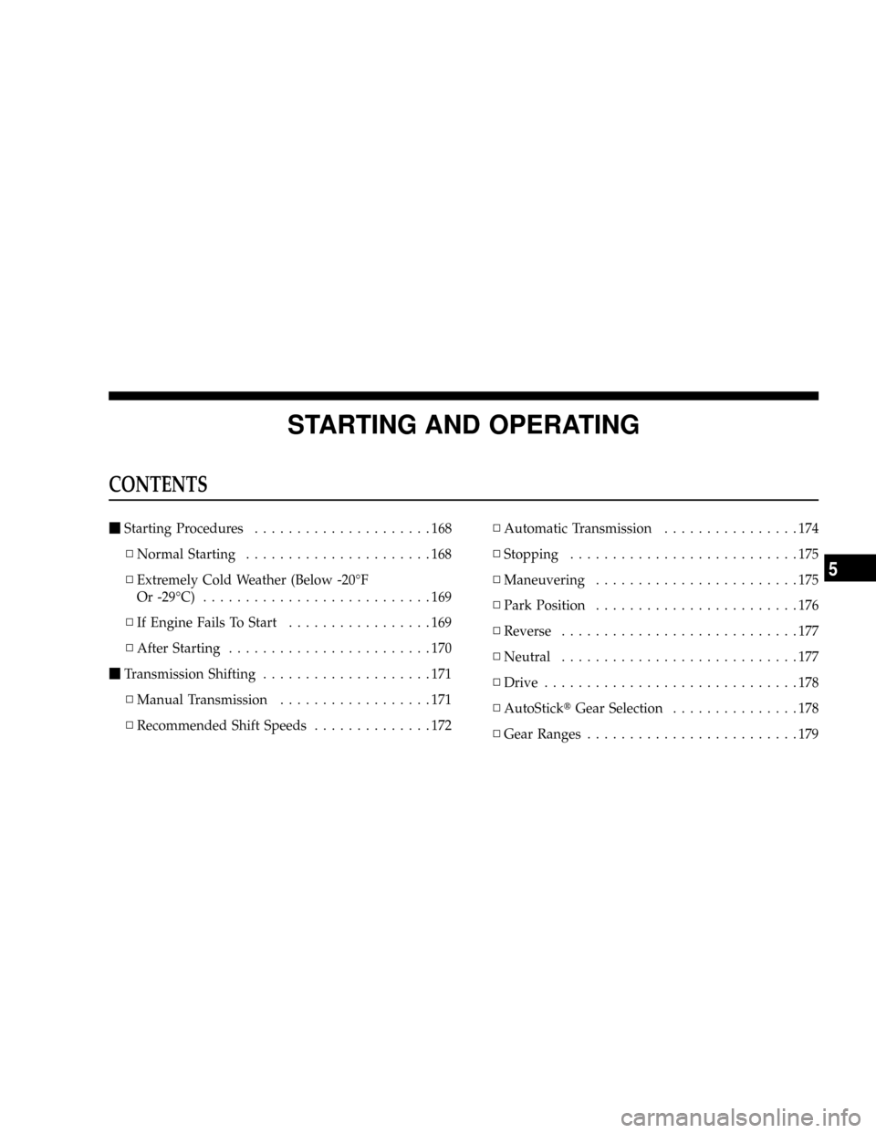 CHRYSLER CROSSFIRE 2008 1.G User Guide STARTING AND OPERATING
CONTENTS
mStarting Procedures.....................168
NNormal Starting......................168
NExtremely Cold Weather (Below -20ÉF
Or -29ÉC)...........................169
NI CHRYSLER CROSSFIRE 2008 1.G User Guide STARTING AND OPERATING
CONTENTS
mStarting Procedures.....................168
NNormal Starting......................168
NExtremely Cold Weather (Below -20ÉF
Or -29ÉC)...........................169
NI