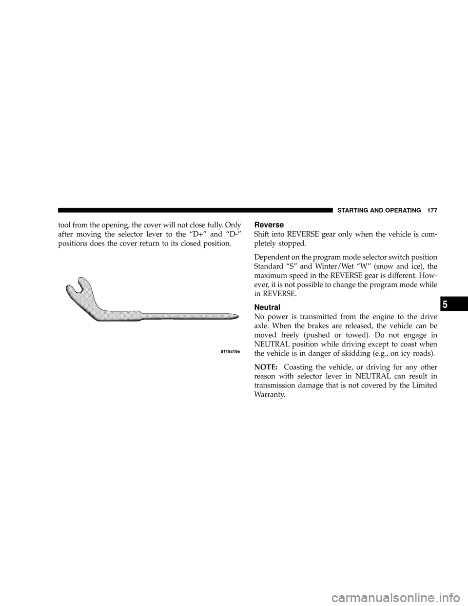 CHRYSLER CROSSFIRE 2008 1.G Owners Manual tool from the opening, the cover will not close fully. Only
after moving the selector lever to the ªD+º and ªD-º
positions does the cover return to its closed position.Reverse
Shift into REVERSE g