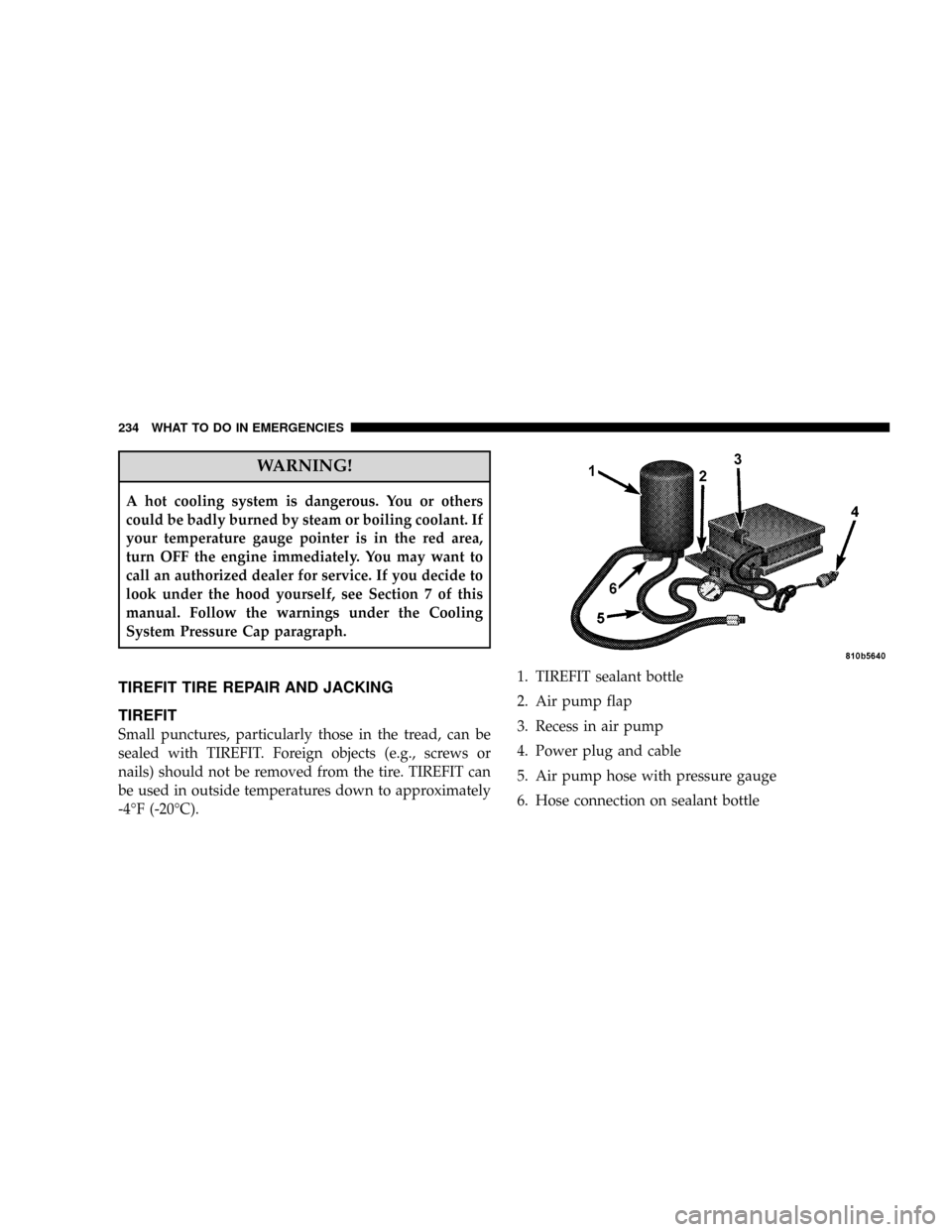 CHRYSLER CROSSFIRE 2008 1.G Owners Manual WARNING!
A hot cooling system is dangerous. You or others
could be badly burned by steam or boiling coolant. If
your temperature gauge pointer is in the red area,
turn OFF the engine immediately. You 