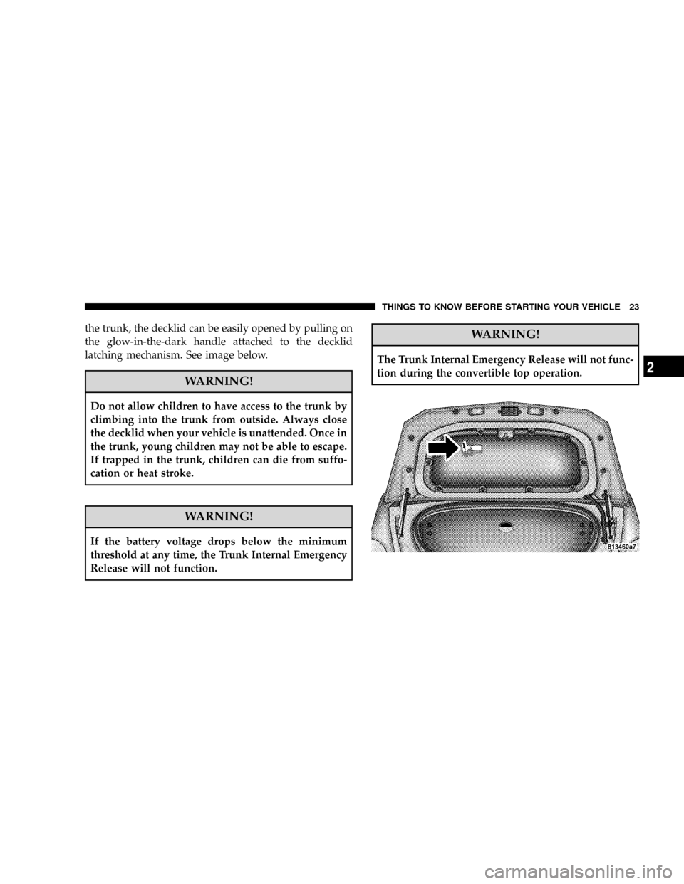 CHRYSLER CROSSFIRE 2008 1.G Owners Manual the trunk, the decklid can be easily opened by pulling on
the glow-in-the-dark handle attached to the decklid
latching mechanism. See image below.
WARNING!
Do not allow children to have access to the CHRYSLER CROSSFIRE 2008 1.G Owners Manual the trunk, the decklid can be easily opened by pulling on
the glow-in-the-dark handle attached to the decklid
latching mechanism. See image below.
WARNING!
Do not allow children to have access to the
