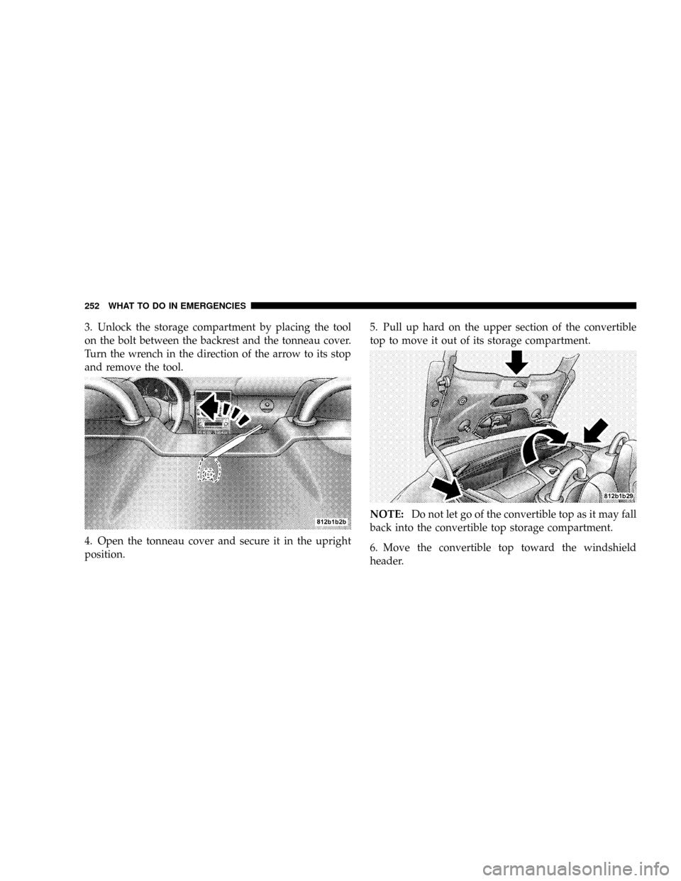 CHRYSLER CROSSFIRE 2008 1.G Owners Manual 3. Unlock the storage compartment by placing the tool
on the bolt between the backrest and the tonneau cover.
Turn the wrench in the direction of the arrow to its stop
and remove the tool.
4. Open the