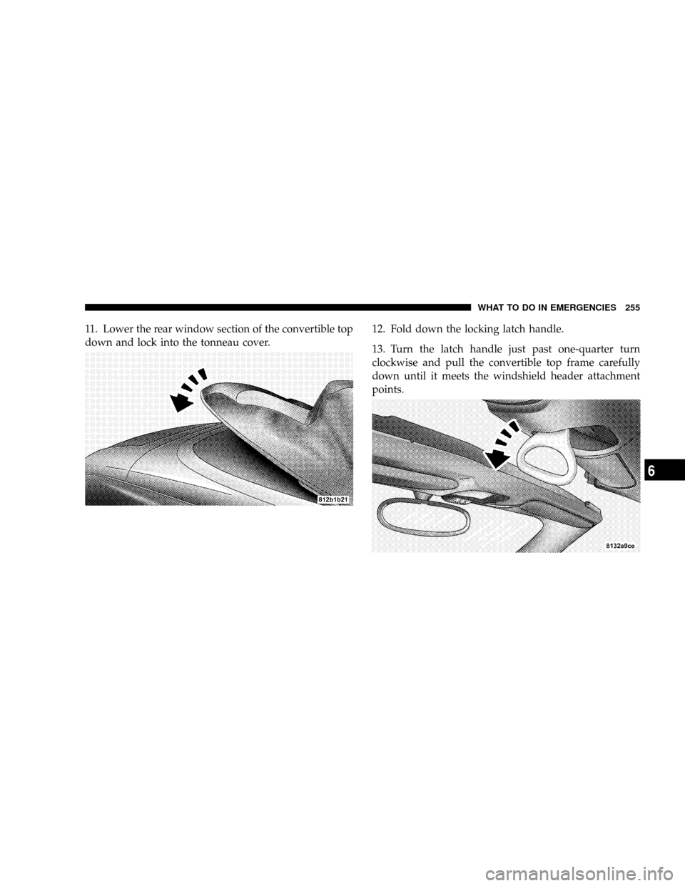 CHRYSLER CROSSFIRE 2008 1.G Owners Manual 11. Lower the rear window section of the convertible top
down and lock into the tonneau cover.12. Fold down the locking latch handle.
13. Turn the latch handle just past one-quarter turn
clockwise and