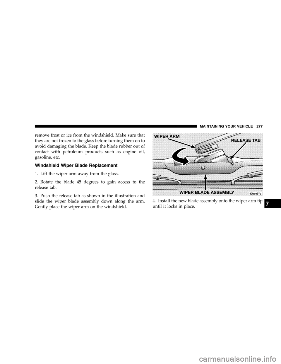 CHRYSLER CROSSFIRE 2008 1.G Owners Manual remove frost or ice from the windshield. Make sure that
they are not frozen to the glass before turning them on to
avoid damaging the blade. Keep the blade rubber out of
contact with petroleum product CHRYSLER CROSSFIRE 2008 1.G Owners Manual remove frost or ice from the windshield. Make sure that
they are not frozen to the glass before turning them on to
avoid damaging the blade. Keep the blade rubber out of
contact with petroleum product