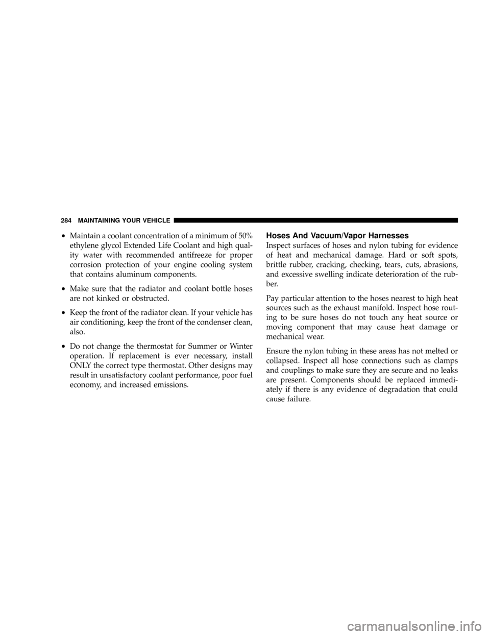 CHRYSLER CROSSFIRE 2008 1.G Owners Manual ²Maintain a coolant concentration of a minimum of 50%
ethylene glycol Extended Life Coolant and high qual-
ity water with recommended antifreeze for proper
corrosion protection of your engine cooling CHRYSLER CROSSFIRE 2008 1.G Owners Manual ²Maintain a coolant concentration of a minimum of 50%
ethylene glycol Extended Life Coolant and high qual-
ity water with recommended antifreeze for proper
corrosion protection of your engine cooling