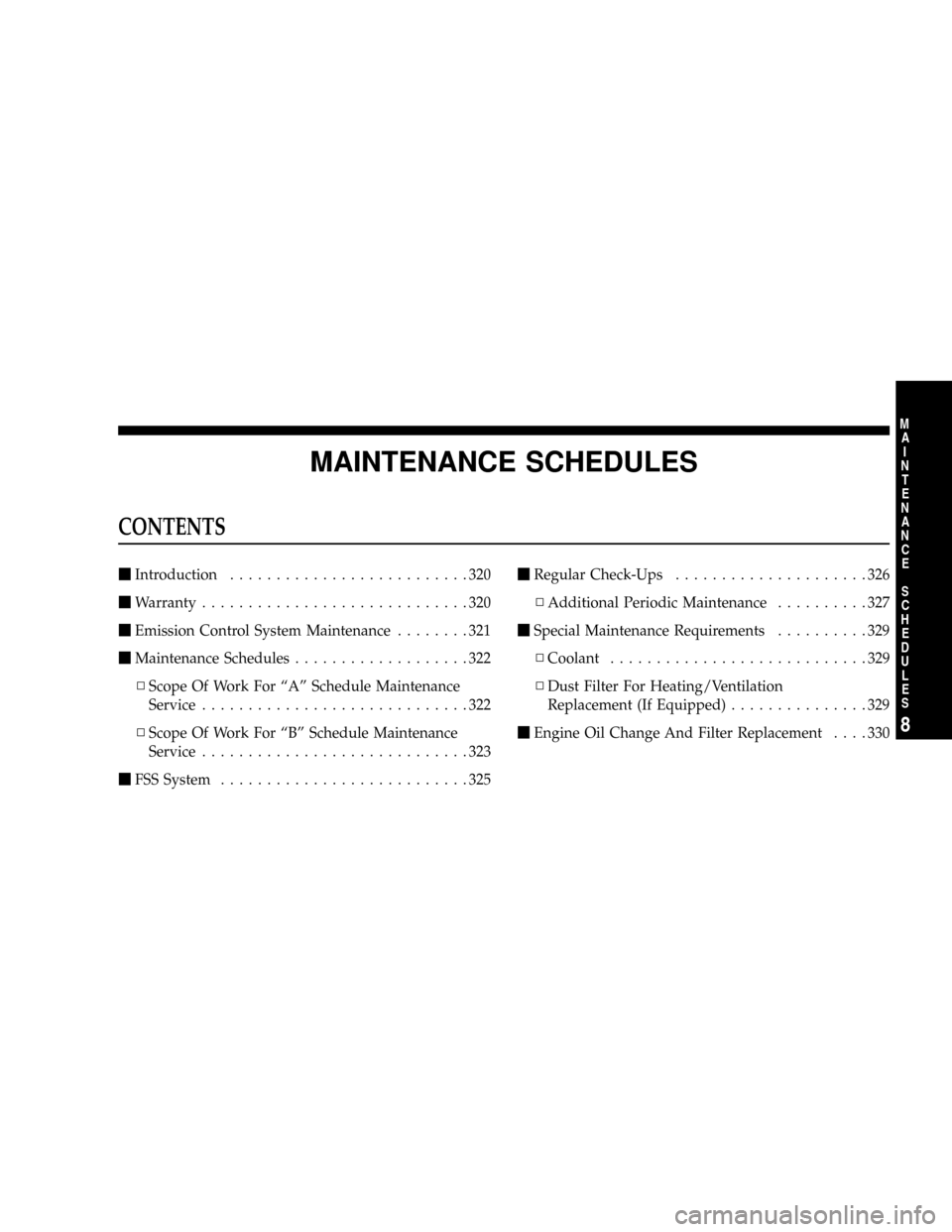 CHRYSLER CROSSFIRE 2008 1.G Owners Manual MAINTENANCE SCHEDULES
CONTENTS
mIntroduction..........................320
mWarranty.............................320
mEmission Control System Maintenance........321
mMaintenance Schedules..............