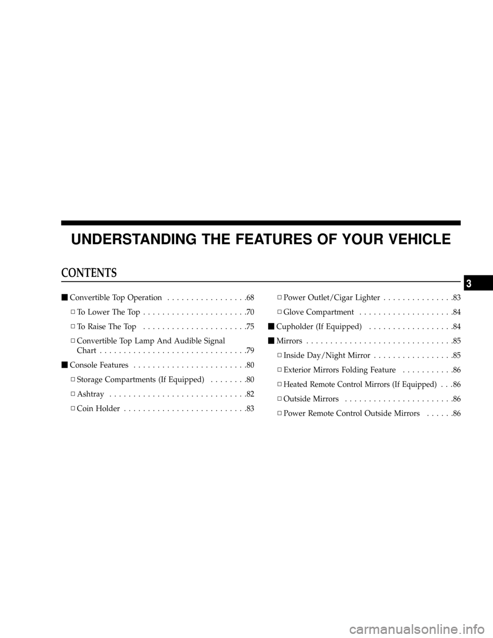 CHRYSLER CROSSFIRE 2008 1.G Owners Manual UNDERSTANDING THE FEATURES OF YOUR VEHICLE
CONTENTS
mConvertible Top Operation.................68
NTo Lower The Top......................70
NTo Raise The Top......................75
NConvertible Top L CHRYSLER CROSSFIRE 2008 1.G Owners Manual UNDERSTANDING THE FEATURES OF YOUR VEHICLE
CONTENTS
mConvertible Top Operation.................68
NTo Lower The Top......................70
NTo Raise The Top......................75
NConvertible Top L