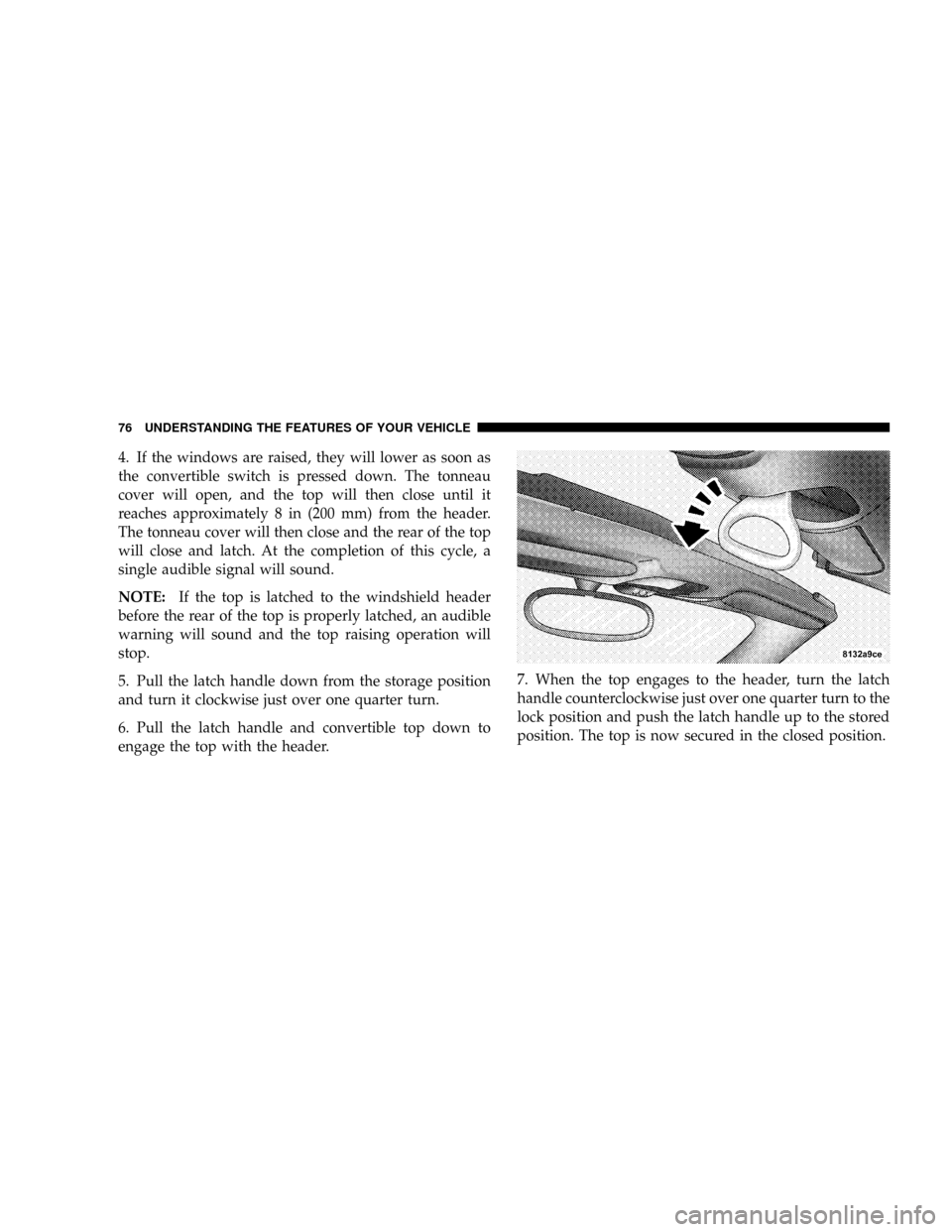 CHRYSLER CROSSFIRE 2008 1.G Manual PDF 4. If the windows are raised, they will lower as soon as
the convertible switch is pressed down. The tonneau
cover will open, and the top will then close until it
reaches approximately 8 in (200 mm) f