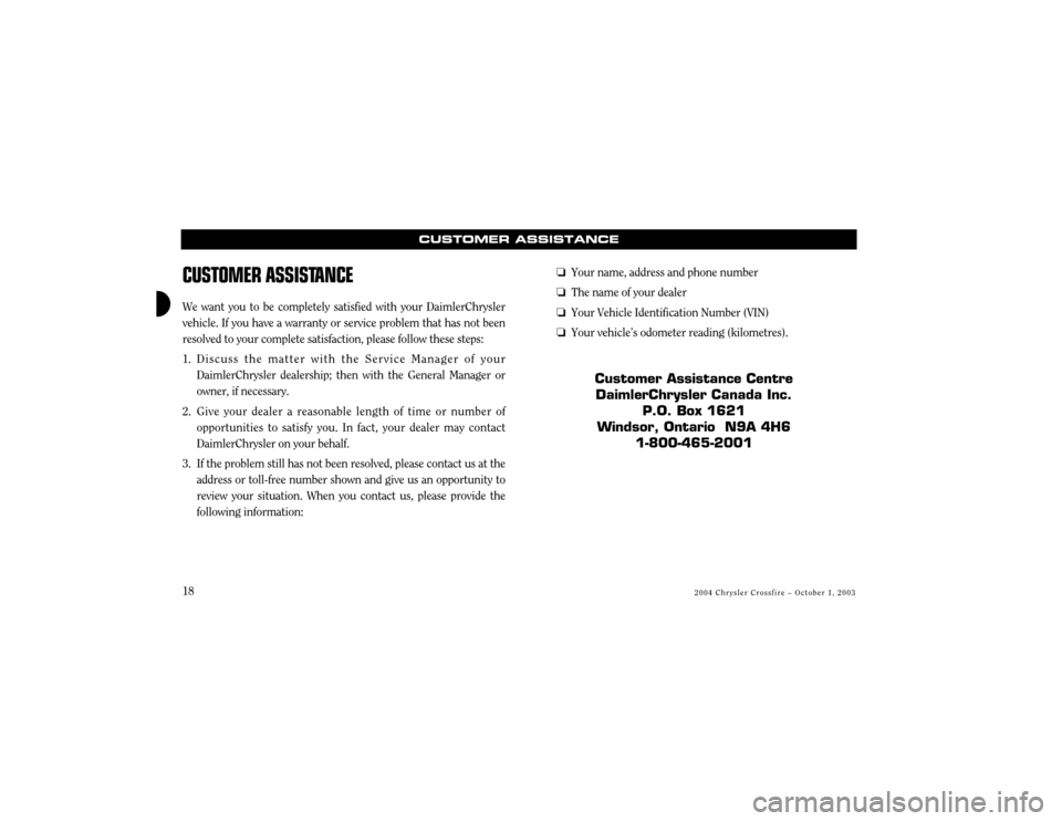 CHRYSLER CROSSFIRE 2004 1.G Warranty Booklet 2004 Chrysler CrossfireÐ October 1, 2003
18
CUSTOMER ASSISTANCE
CUSTOMER ASSIST
ANCE
We want you to be completely satisfied with your DaimlerChrysler vehicle. If you have a warranty or service proble CHRYSLER CROSSFIRE 2004 1.G Warranty Booklet 2004 Chrysler CrossfireÐ October 1, 2003
18
CUSTOMER ASSISTANCE
CUSTOMER ASSIST
ANCE
We want you to be completely satisfied with your DaimlerChrysler vehicle. If you have a warranty or service proble