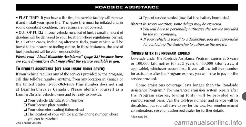 CHRYSLER CROSSFIRE 2005 1.G Warranty Booklet 2005 Chrysler Crossfire21
ROADSIDE ASSISTANCE
• FLAT TIRE? If you have a flat tire, the service facility will remove
it and install your spare tire. The spare tire must be inflated and in sound oper
