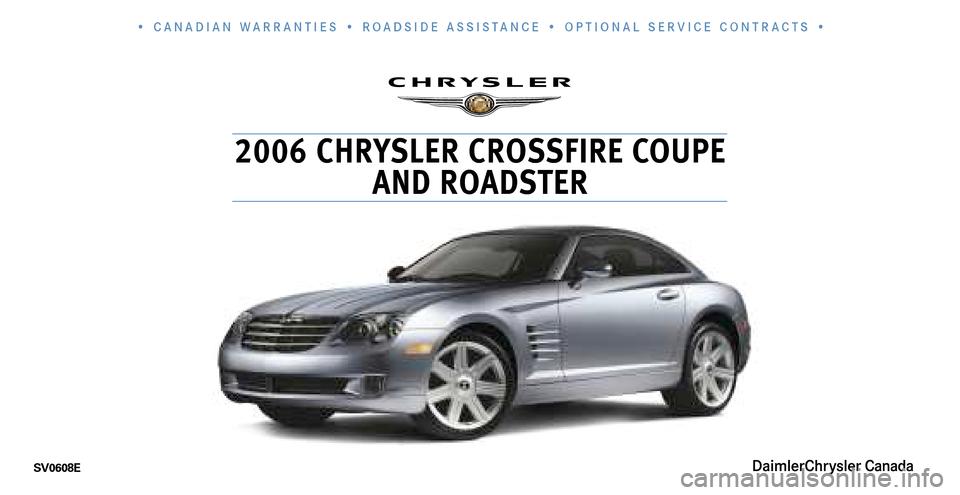 CHRYSLER CROSSFIRE 2006 1.G Warranty Booklet SV0608E
2006 CHRY SLER CROSSFIRE COUPE
AND RO ADSTER
• C ANADIAN W ARRANTIES • R OADSIDE ASSIS TAN CE • OPTION AL SERVICE C ONTRACT S • 