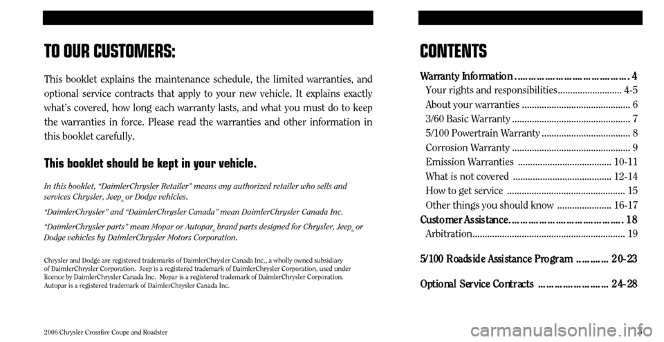 CHRYSLER CROSSFIRE 2006 1.G Warranty Booklet 3
2006 Chrysler Crossfire Coupe and RoadsterCONTENTS 
W
W a
a r
r r
r a
a n
n t
t y
y  
  I
I n
n f
f o
o r
r m
m a
a t
t i
i o
o n
n .
. .
. .
. .
. .
. .
. .
. .
. .
. .
. .
. .
. .
. .
. .
. .
. .
