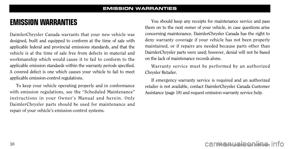 CHRYSLER CROSSFIRE 2006 1.G Warranty Booklet 10
2006 Chrysler Crossfire Coupe and RoadsterEMISSION WARRANTIESEMISSION W
ARRANTIES
DaimlerChrysler Canada warrants that your new vehicle was designed, built and equipped to conform at the time of sa