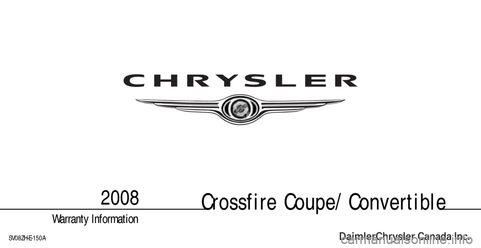CHRYSLER CROSSFIRE 2008 1.G Warranty Booklet Crossfire Coupe/Convertible2008
Warranty Information
SV08ZH-E-150A CHRYSLER CROSSFIRE 2008 1.G Warranty Booklet Crossfire Coupe/Convertible2008
Warranty Information
SV08ZH-E-150A