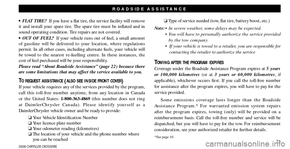 CHRYSLER CROSSFIRE 2008 1.G Warranty Booklet ROADSIDE ASSISTANCE
If you have a flat tire, the service facility will remove
it and install your spare tire. The spare tire must be inflated and in
sound operating condition. Tire repairs are not CHRYSLER CROSSFIRE 2008 1.G Warranty Booklet ROADSIDE ASSISTANCE
If you have a flat tire, the service facility will remove
it and install your spare tire. The spare tire must be inflated and in
sound operating condition. Tire repairs are not