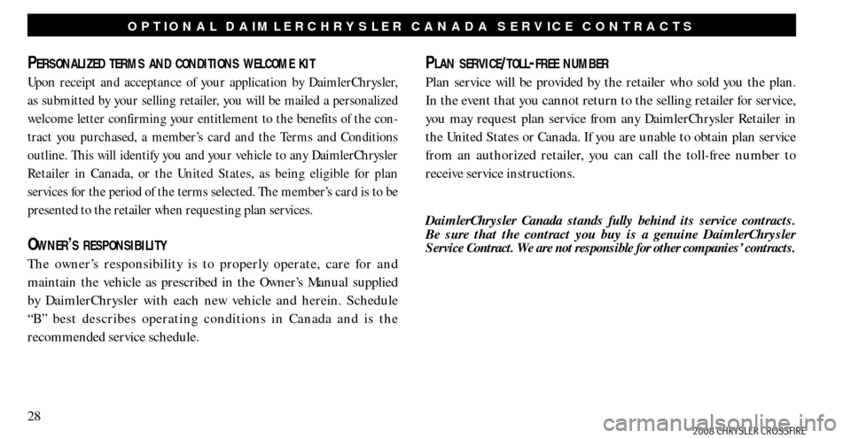 CHRYSLER CROSSFIRE 2008 1.G Warranty Booklet 28
PERSONALIZED TERMS AND CONDITIONS WELCOME KIT
Upon receipt and acceptance of your application by DaimlerChrysler,
as submitted by your selling retailer, you will be mailed a personalized
welcome CHRYSLER CROSSFIRE 2008 1.G Warranty Booklet 28
PERSONALIZED TERMS AND CONDITIONS WELCOME KIT
Upon receipt and acceptance of your application by DaimlerChrysler,
as submitted by your selling retailer, you will be mailed a personalized
welcome