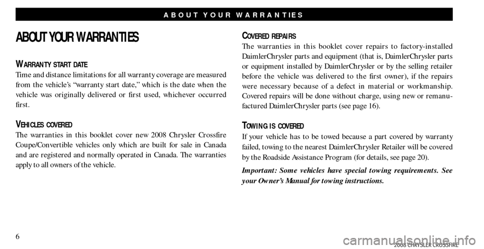 CHRYSLER CROSSFIRE 2008 1.G Warranty Booklet 6
ABOUT YOUR WARRANTIES
WARRANTY START DATE
Time and distance limitations for all warranty coverage are measured
from the vehicle’s “warranty start date,” which is the date when the
vehicle wa CHRYSLER CROSSFIRE 2008 1.G Warranty Booklet 6
ABOUT YOUR WARRANTIES
WARRANTY START DATE
Time and distance limitations for all warranty coverage are measured
from the vehicle’s “warranty start date,” which is the date when the
vehicle wa