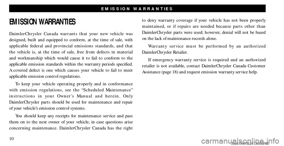 CHRYSLER CROSSFIRE 2008 1.G Warranty Booklet 10
EMISSION WARRANTIES
EMISSION WARRANTIES
DaimlerChrysler Canada warrants that your new vehicle was
designed, built and equipped to conform, at the time of sale, with
applicable federal and provinc CHRYSLER CROSSFIRE 2008 1.G Warranty Booklet 10
EMISSION WARRANTIES
EMISSION WARRANTIES
DaimlerChrysler Canada warrants that your new vehicle was
designed, built and equipped to conform, at the time of sale, with
applicable federal and provinc