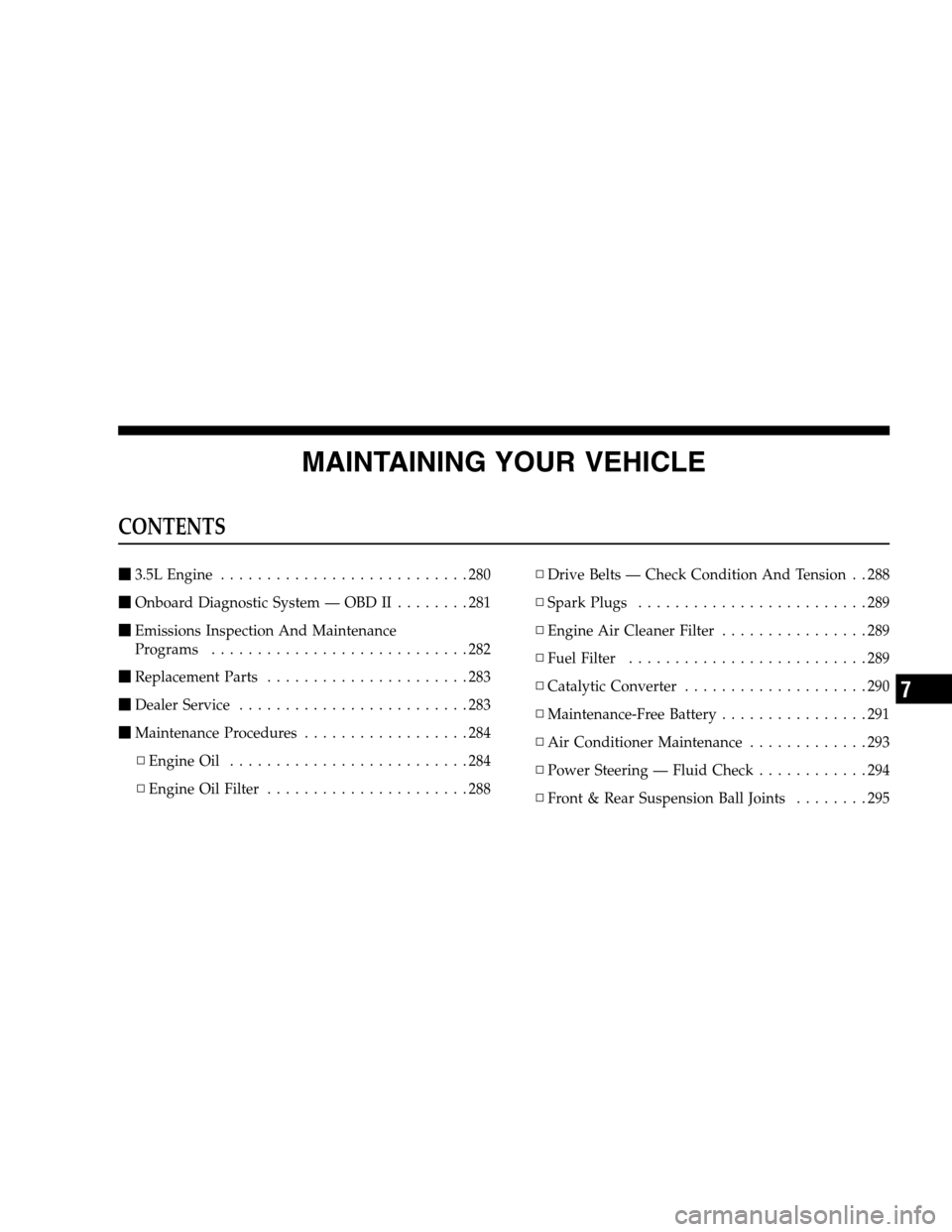 CHRYSLER PACIFICA 2005 1.G User Guide MAINTAINING YOUR VEHICLE
CONTENTS
3.5L Engine...........................280
Onboard Diagnostic System — OBD II........281
Emissions Inspection And Maintenance
Programs............................