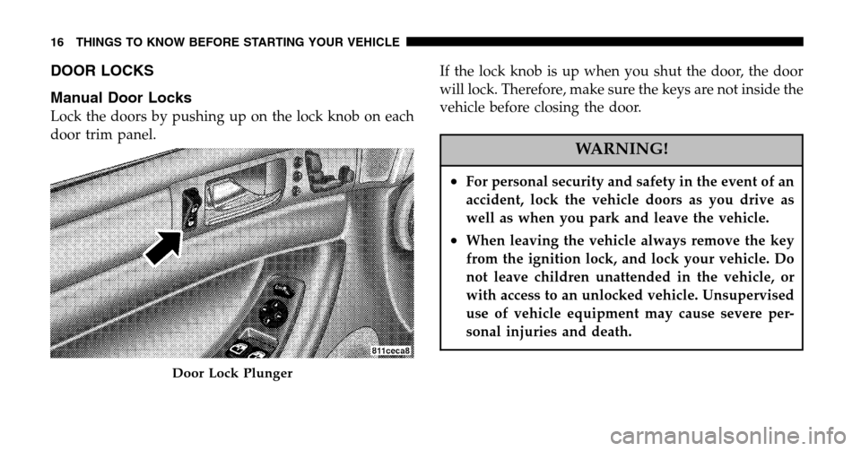 CHRYSLER PACIFICA 2006 1.G User Guide DOOR LOCKS 
Manual Door Locks
Lock the doors by pushing up on the lock knob on each 
door trim panel. If the lock knob is up when you shut the door, the door 
will lock. Therefore, make sure the keys 