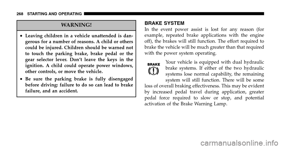 CHRYSLER PACIFICA 2006 1.G Owners Manual WARNING!
•Leaving children in a vehicle unattended is dan- 
gerous for a number of reasons. A child or others
could be injured. Children should be warned not
to touch the parking brake, brake pedal 