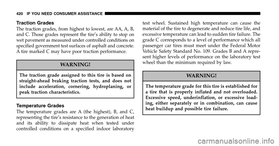 CHRYSLER PACIFICA 2006 1.G Owners Manual Traction Grades
The traction grades, from highest to lowest, are AA, A, B, 
and C. Those grades represent the tire’s ability to stop on
wet pavement as measured under controlled conditions on
specif