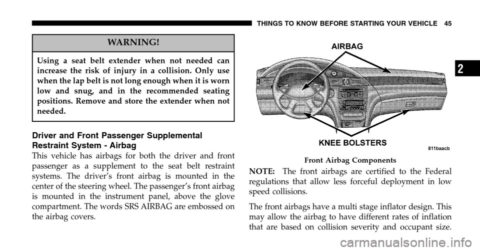 CHRYSLER PACIFICA 2006 1.G Service Manual WARNING!
Using a seat belt extender when not needed can 
increase the risk of injury in a collision. Only use
when the lap belt is not long enough when it is worn
low and snug, and in the recommended 