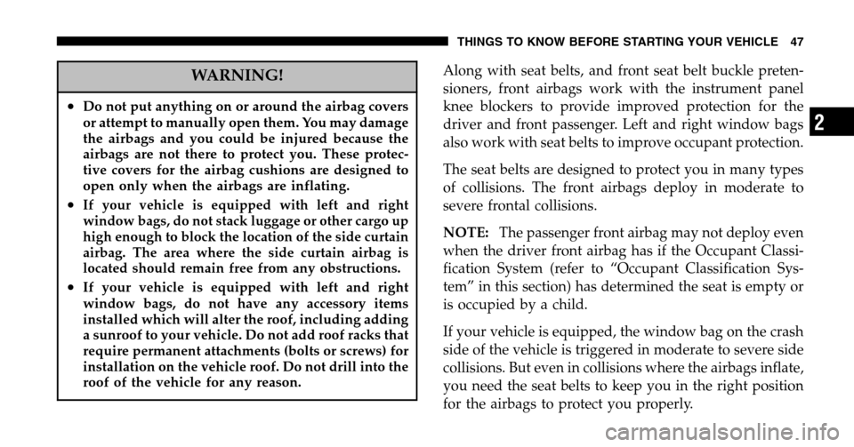 CHRYSLER PACIFICA 2006 1.G Service Manual WARNING!
•Do not put anything on or around the airbag covers
or attempt to manually open them. You may damage
the airbags and you could be injured because the
airbags are not there to protect you. CHRYSLER PACIFICA 2006 1.G Service Manual WARNING!
•Do not put anything on or around the airbag covers
or attempt to manually open them. You may damage
the airbags and you could be injured because the
airbags are not there to protect you.