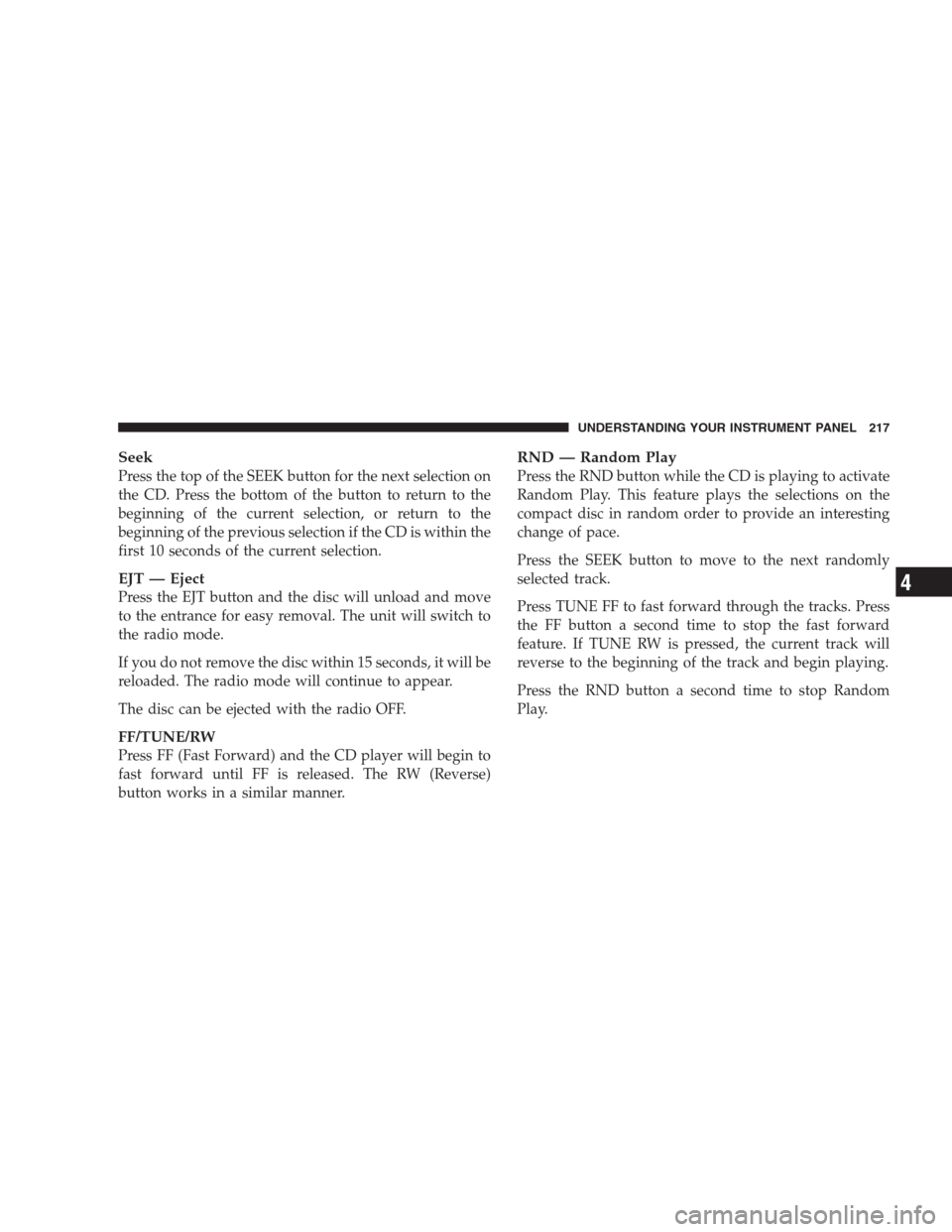 CHRYSLER PACIFICA 2007 1.G Owners Manual Seek
Press the top of the SEEK button for the next selection on
the CD. Press the bottom of the button to return to the
beginning of the current selection, or return to the
beginning of the previous s