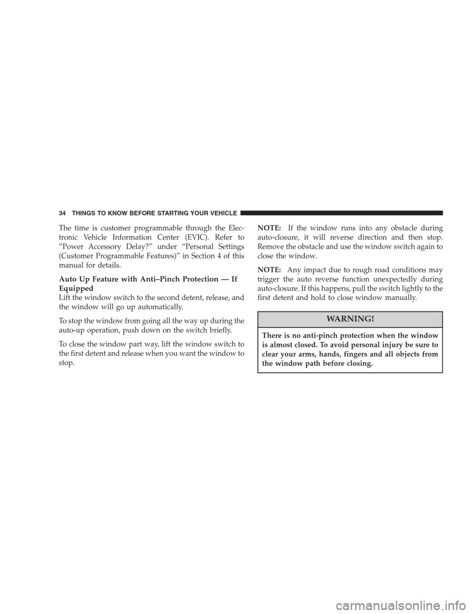 CHRYSLER PACIFICA 2007 1.G Owners Manual The time is customer programmable through the Elec-
tronic Vehicle Information Center (EVIC). Refer to
“Power Accessory Delay?” under “Personal Settings
(Customer Programmable Features)” in Se