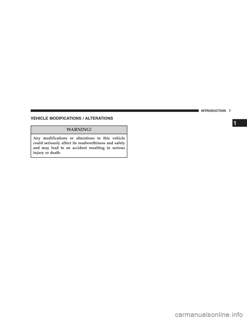 CHRYSLER PACIFICA 2007 1.G Owners Manual VEHICLE MODIFICATIONS / ALTERATIONS
WARNING!
Any modifications or alterations to this vehicle
could seriously affect its roadworthiness and safety
and may lead to an accident resulting in serious
inju