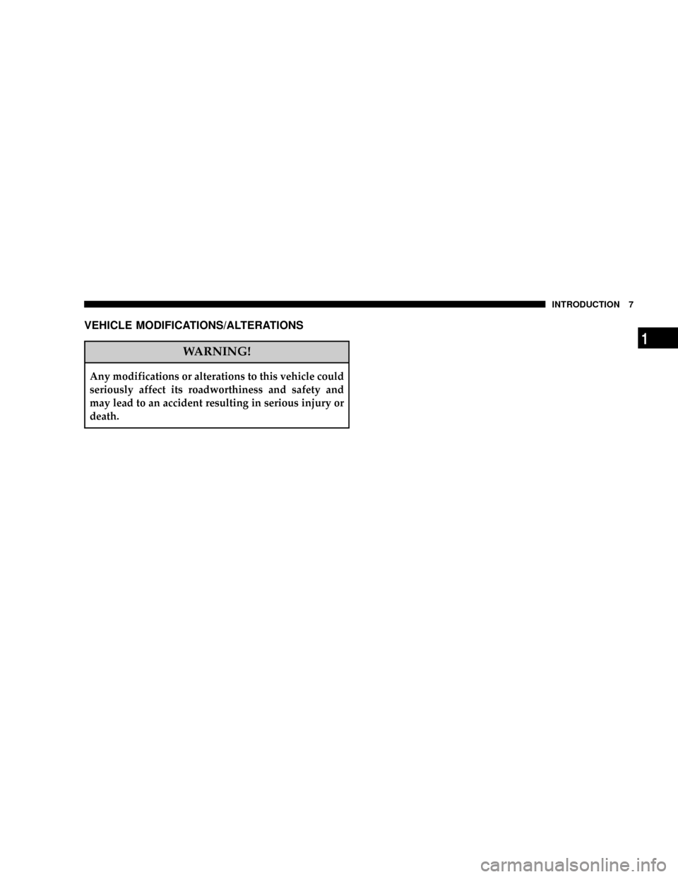 CHRYSLER PACIFICA 2008 1.G Owners Manual VEHICLE MODIFICATIONS/ALTERATIONS
WARNING!
Any modifications or alterations to this vehicle could
seriously affect its roadworthiness and safety and
may lead to an accident resulting in serious injury