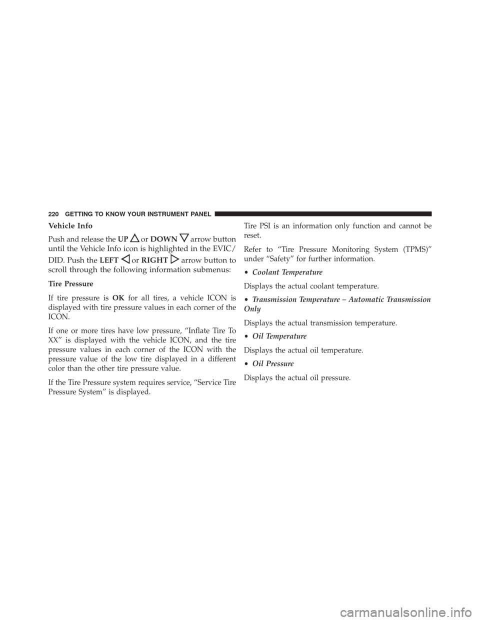 CHRYSLER PACIFICA 2017 2.G Owners Manual Vehicle Info
Push and release theUPorDOWNarrow button
until the Vehicle Info icon is highlighted in the EVIC/
DID. Push the LEFT
orRIGHTarrow button to
scroll through the following information submenu