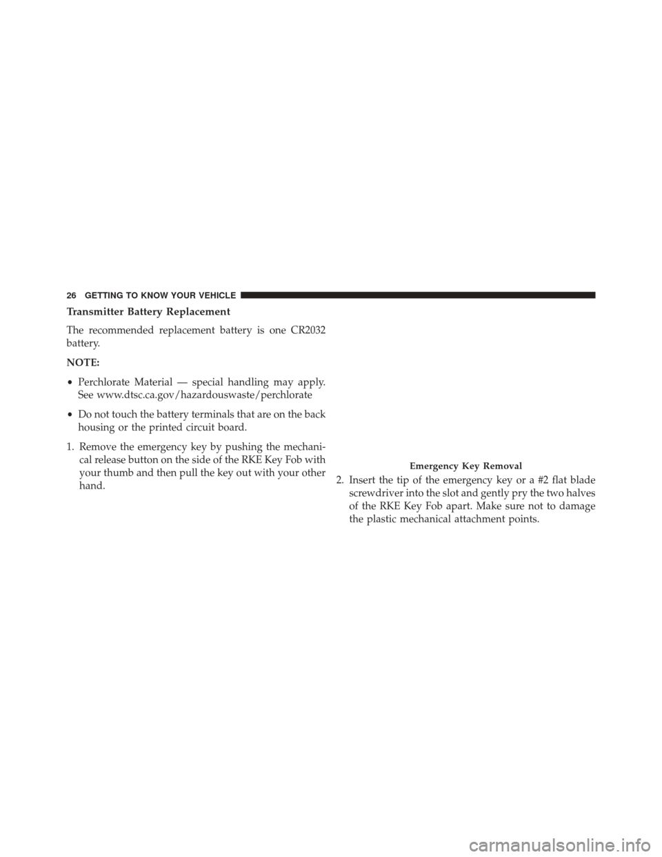 CHRYSLER PACIFICA 2017 2.G Owners Manual Transmitter Battery Replacement
The recommended replacement battery is one CR2032
battery.
NOTE:
•Perchlorate Material — special handling may apply.
See www.dtsc.ca.gov/hazardouswaste/perchlorate
