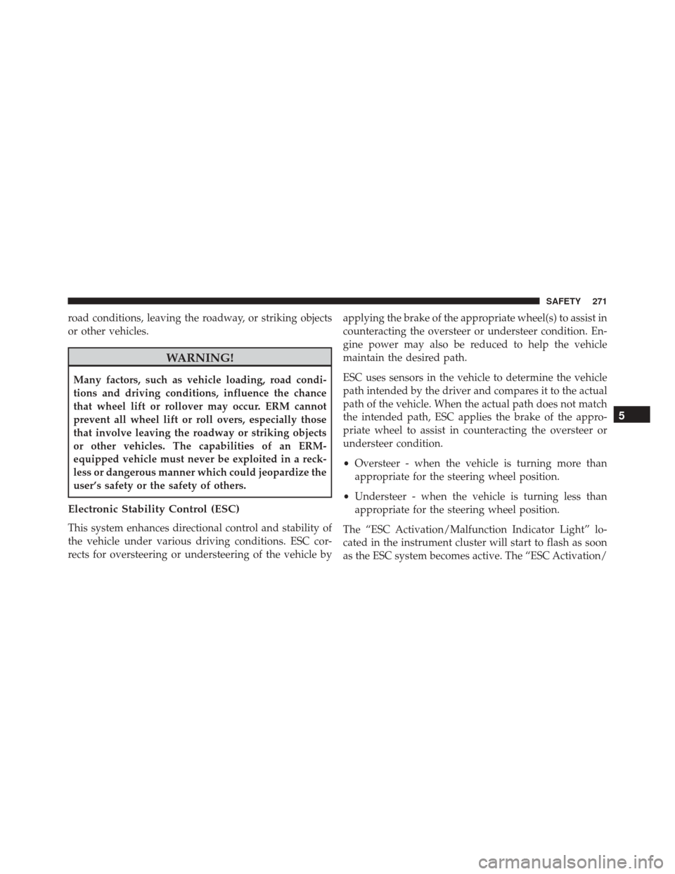 CHRYSLER PACIFICA 2017 2.G Owners Manual road conditions, leaving the roadway, or striking objects
or other vehicles.
WARNING!
Many factors, such as vehicle loading, road condi-
tions and driving conditions, influence the chance
that wheel l CHRYSLER PACIFICA 2017 2.G Owners Manual road conditions, leaving the roadway, or striking objects
or other vehicles.
WARNING!
Many factors, such as vehicle loading, road condi-
tions and driving conditions, influence the chance
that wheel l