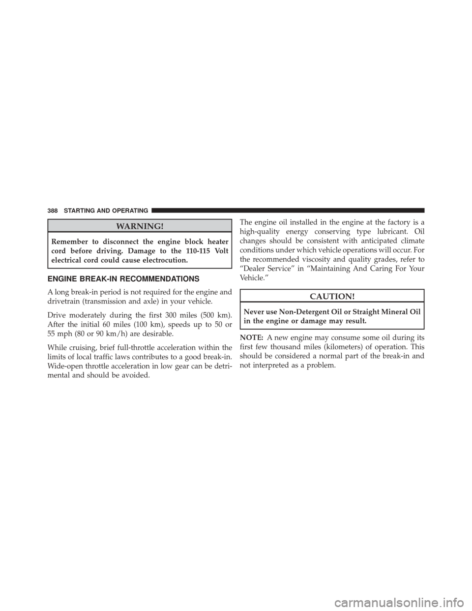 CHRYSLER PACIFICA 2017 2.G Workshop Manual WARNING!
Remember to disconnect the engine block heater
cord before driving. Damage to the 110-115 Volt
electrical cord could cause electrocution.
ENGINE BREAK-IN RECOMMENDATIONS
A long break-in perio