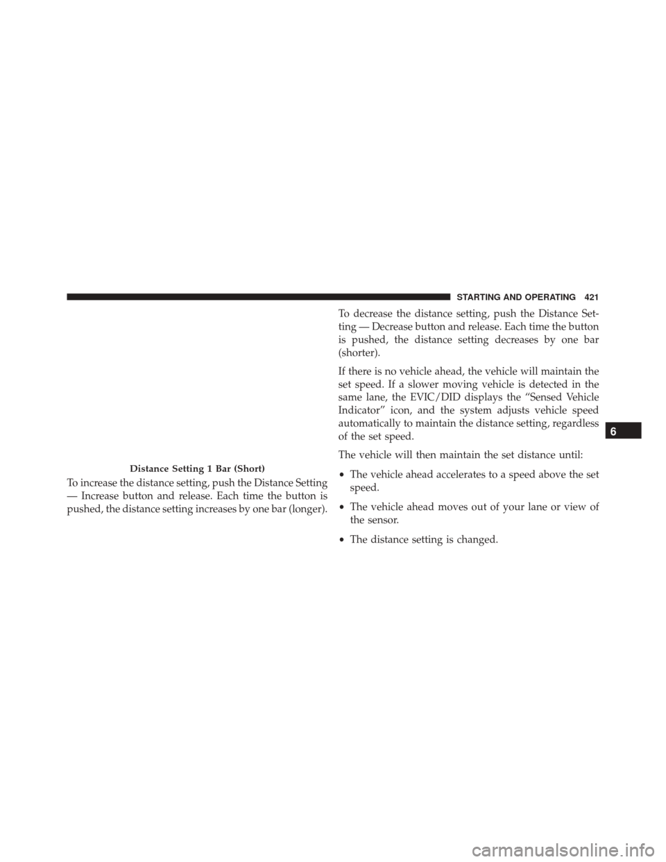 CHRYSLER PACIFICA 2017 2.G Owners Manual To increase the distance setting, push the Distance Setting
— Increase button and release. Each time the button is
pushed, the distance setting increases by one bar (longer).To decrease the distance