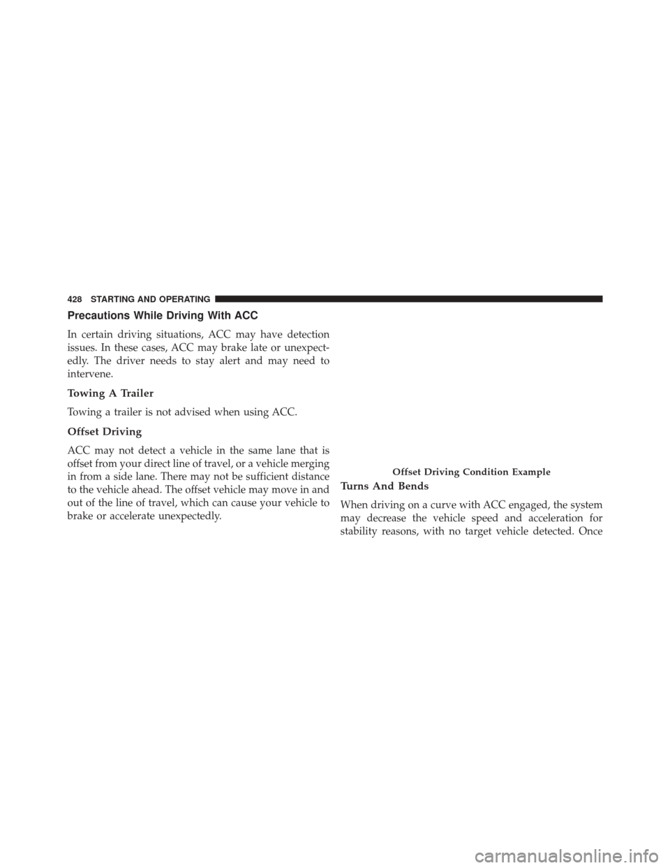 CHRYSLER PACIFICA 2017 2.G Owners Manual Precautions While Driving With ACC
In certain driving situations, ACC may have detection
issues. In these cases, ACC may brake late or unexpect-
edly. The driver needs to stay alert and may need to
in CHRYSLER PACIFICA 2017 2.G Owners Manual Precautions While Driving With ACC
In certain driving situations, ACC may have detection
issues. In these cases, ACC may brake late or unexpect-
edly. The driver needs to stay alert and may need to
in
