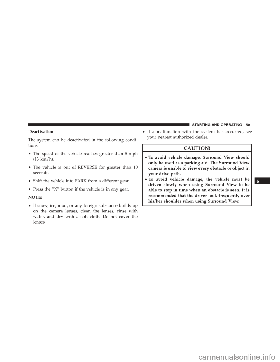 CHRYSLER PACIFICA 2017 2.G Owners Manual Deactivation
The system can be deactivated in the following condi-
tions:
•The speed of the vehicle reaches greater than 8 mph
(13 km/h).
• The vehicle is out of REVERSE for greater than 10
second CHRYSLER PACIFICA 2017 2.G Owners Manual Deactivation
The system can be deactivated in the following condi-
tions:
•The speed of the vehicle reaches greater than 8 mph
(13 km/h).
• The vehicle is out of REVERSE for greater than 10
second