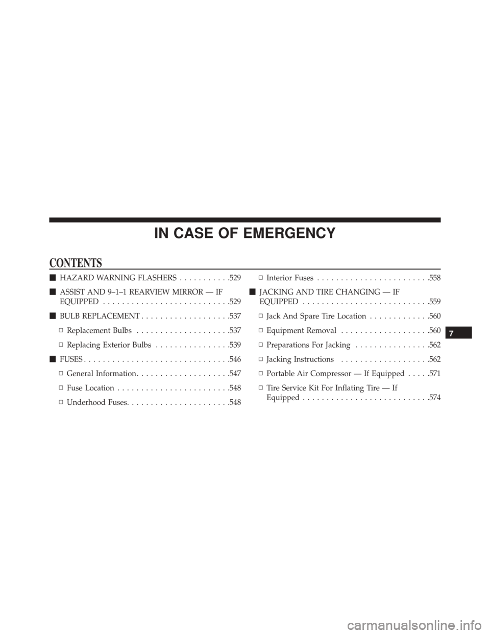 CHRYSLER PACIFICA 2017 2.G Owners Manual IN CASE OF EMERGENCY
CONTENTS
HAZARD WARNING FLASHERS ...........529
 ASSIST AND 9–1–1 REARVIEW MIRROR — IF
EQUIPPED .......................... .529
 BULB REPLACEMENT ...................537
�