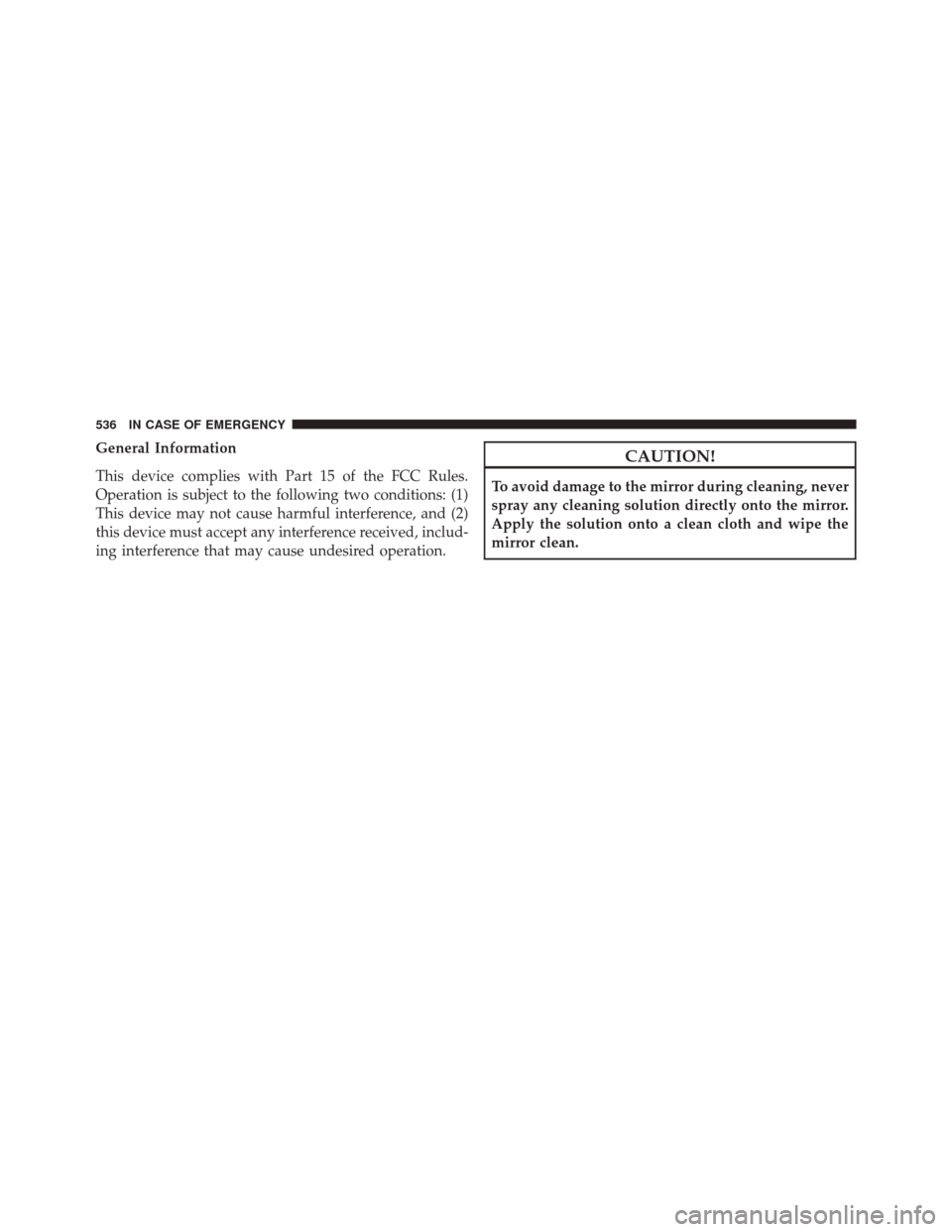 CHRYSLER PACIFICA 2017 2.G Owners Manual General Information
This device complies with Part 15 of the FCC Rules.
Operation is subject to the following two conditions: (1)
This device may not cause harmful interference, and (2)
this device mu