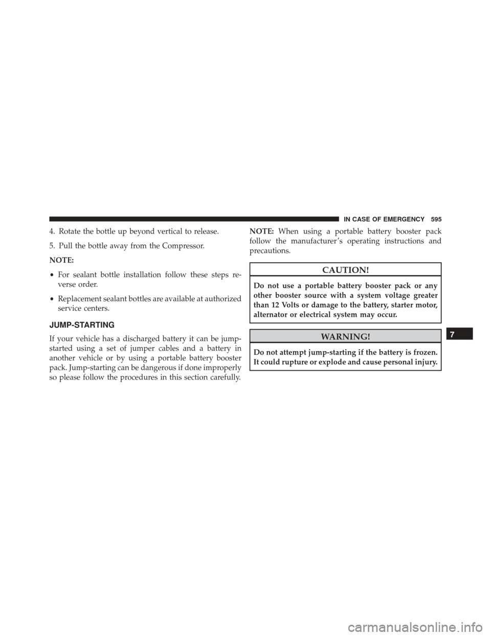 CHRYSLER PACIFICA 2017 2.G Owners Manual 4. Rotate the bottle up beyond vertical to release.
5. Pull the bottle away from the Compressor.
NOTE:
•For sealant bottle installation follow these steps re-
verse order.
• Replacement sealant bo