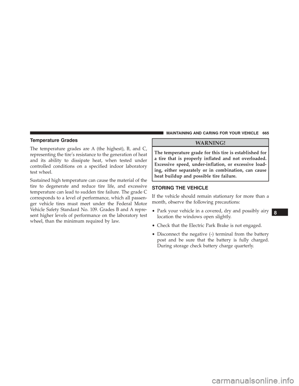 CHRYSLER PACIFICA 2017 2.G Service Manual Temperature Grades
The temperature grades are A (the highest), B, and C,
representing the tire’s resistance to the generation of heat
and its ability to dissipate heat, when tested under
controlled 