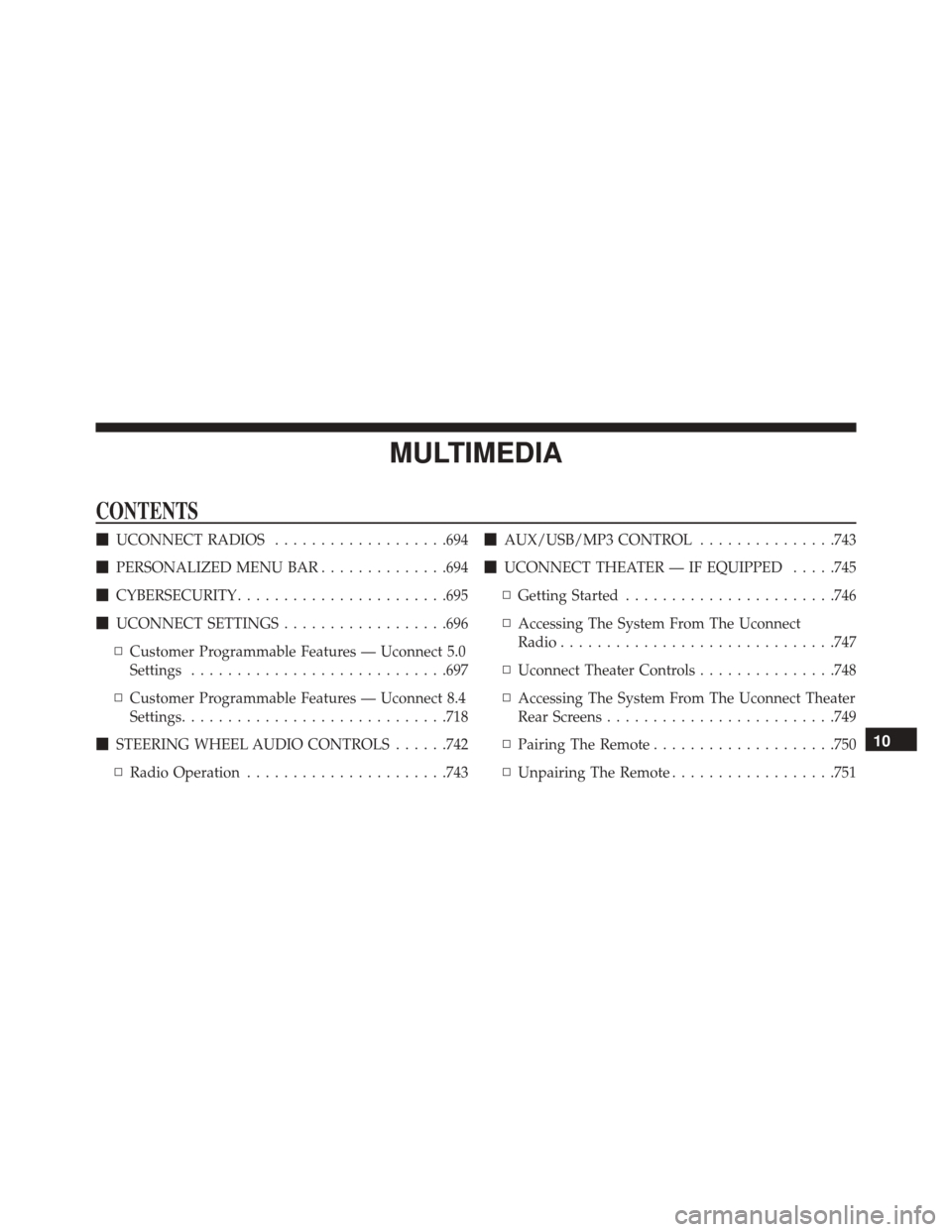 CHRYSLER PACIFICA 2017 2.G Owners Manual MULTIMEDIA
CONTENTS
UCONNECT RADIOS ...................694
 PERSONALIZED MENU BAR ..............694
 CYBERSECURITY ...................... .695
 UCONNECT SETTINGS ..................696
▫ Customer