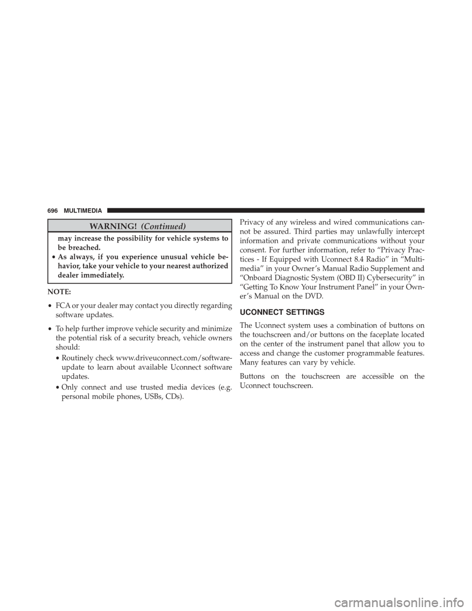 CHRYSLER PACIFICA 2017 2.G Owners Manual WARNING!(Continued)
may increase the possibility for vehicle systems to
be breached.
• As always, if you experience unusual vehicle be-
havior, take your vehicle to your nearest authorized
dealer im