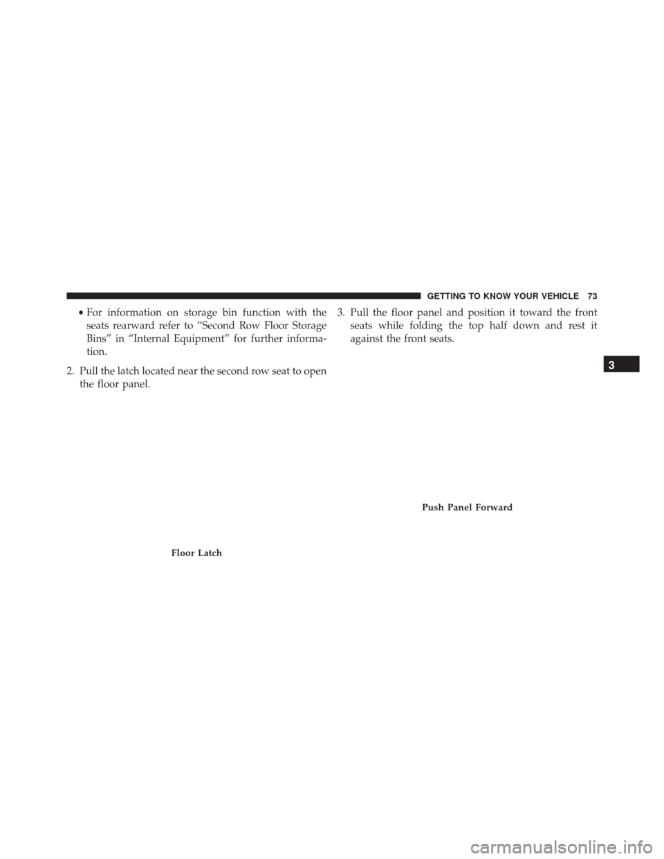 CHRYSLER PACIFICA 2017 2.G Manual PDF •For information on storage bin function with the
seats rearward refer to “Second Row Floor Storage
Bins” in “Internal Equipment” for further informa-
tion.
2. Pull the latch located near th