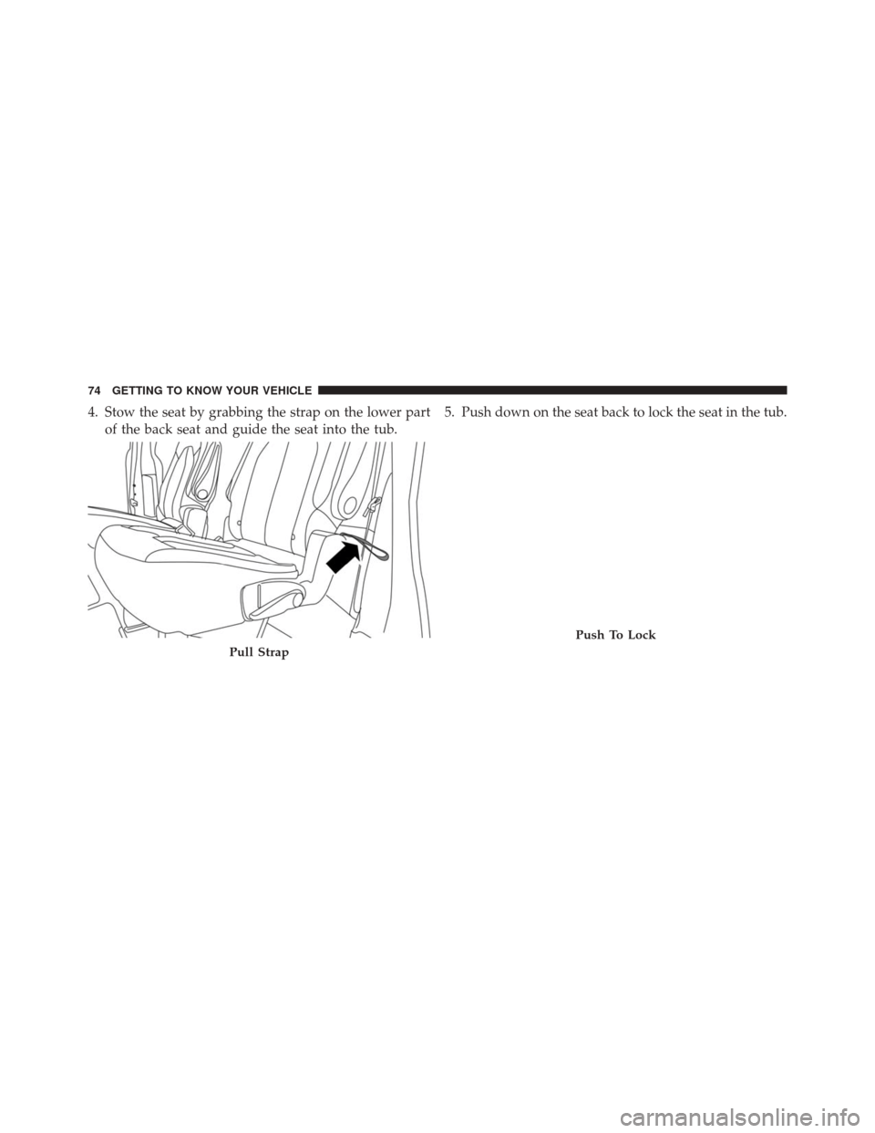 CHRYSLER PACIFICA 2017 2.G Manual PDF 4. Stow the seat by grabbing the strap on the lower partof the back seat and guide the seat into the tub. 5. Push down on the seat back to lock the seat in the tub.
Pull Strap
Push To Lock
74 GETTING 