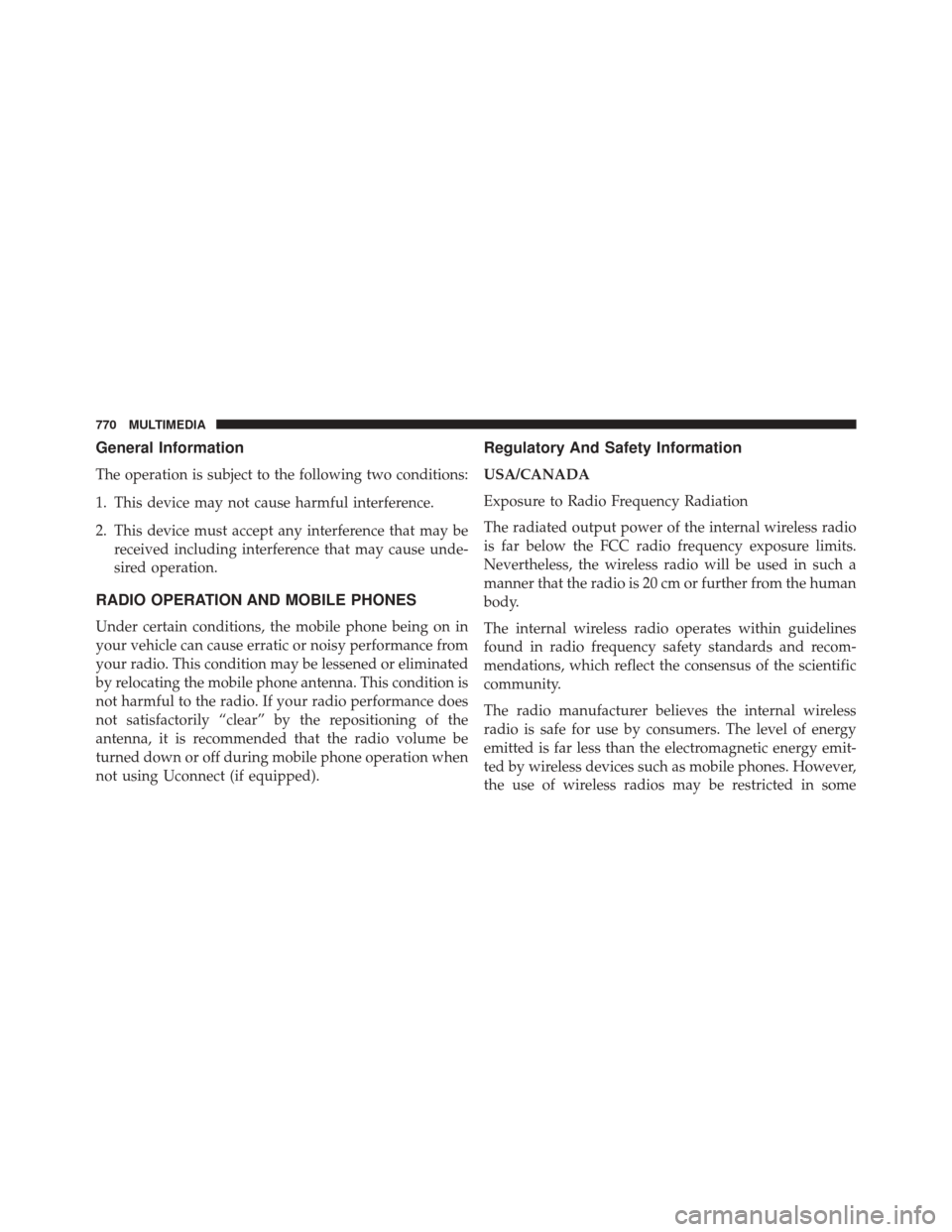 CHRYSLER PACIFICA 2017 2.G Owners Manual General Information
The operation is subject to the following two conditions:
1. This device may not cause harmful interference.
2. This device must accept any interference that may bereceived includi