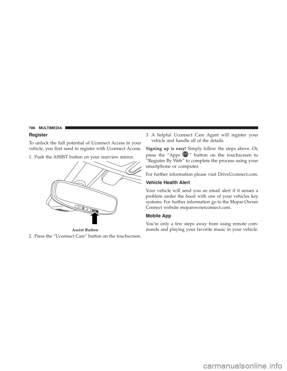 CHRYSLER PACIFICA 2017 2.G Owners Manual Register
To unlock the full potential of Uconnect Access in your
vehicle, you first need to register with Uconnect Access.
1. Push the ASSIST button on your rearview mirror.
2. Press the “Uconnect C