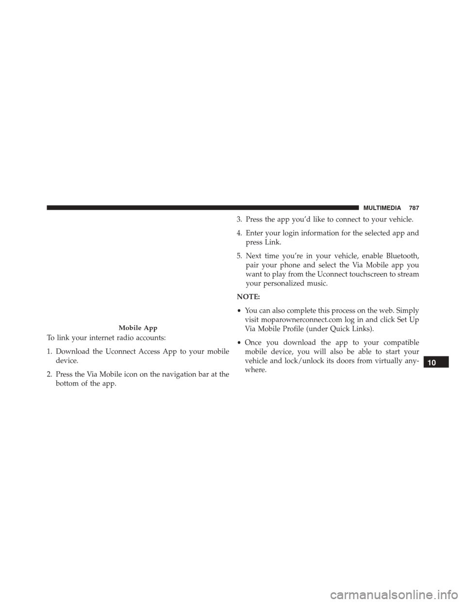 CHRYSLER PACIFICA 2017 2.G Owners Manual To link your internet radio accounts:
1. Download the Uconnect Access App to your mobiledevice.
2. Press the Via Mobile icon on the navigation bar at the bottom of the app. 3. Press the app you’d li
